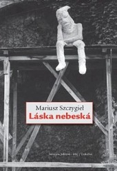 Mariusz Szczygieł: Láska nebeská (Hardcover, Czech language, 2012, Dokořán)