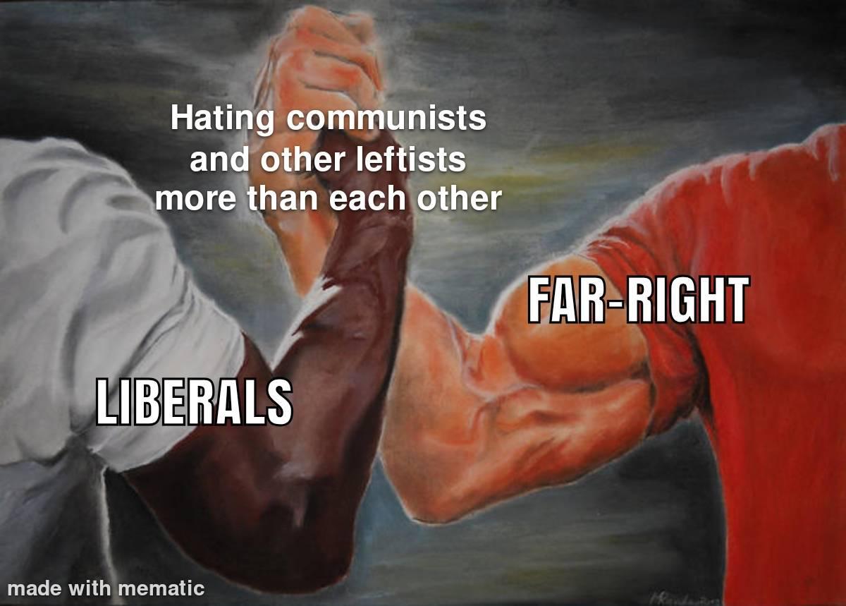 Liberals and the Far-Right: hating communists and other leftists more than each other. Liberals and the Far-Right: hating communists and other leftists more than each other.